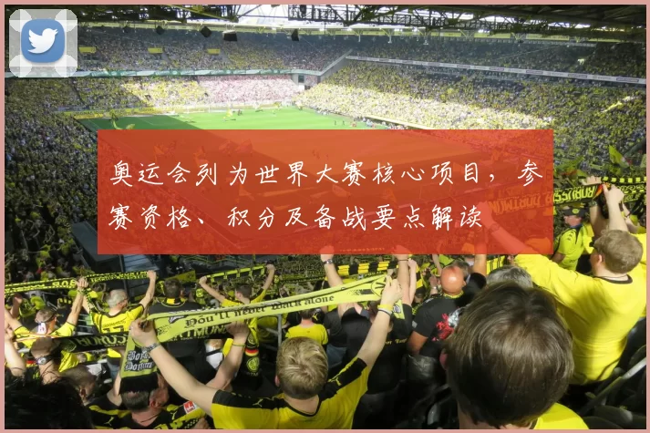 奥运会列为世界大赛核心项目，参赛资格、积分及备战要点解读