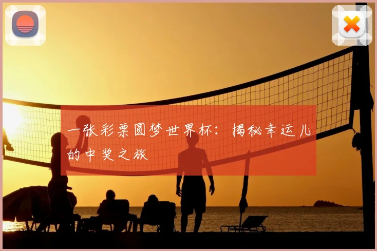 一张彩票圆梦世界杯：揭秘幸运儿的中奖之旅