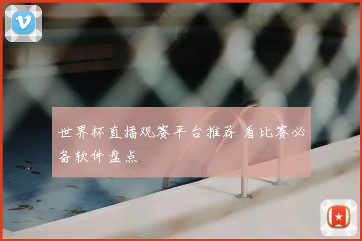 世界杯直播观赛平台推荐 看比赛必备软件盘点