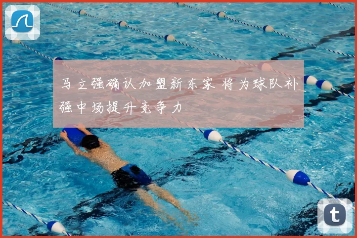 马立强确认加盟新东家 将为球队补强中场提升竞争力