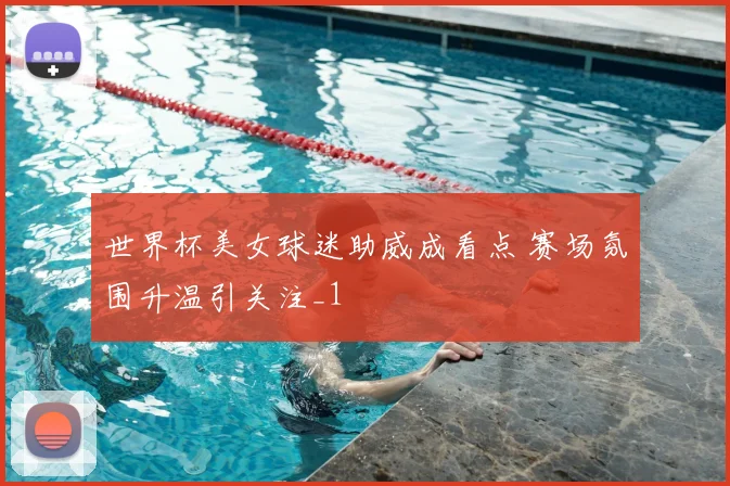 世界杯美女球迷助威成看点 赛场氛围升温引关注_1