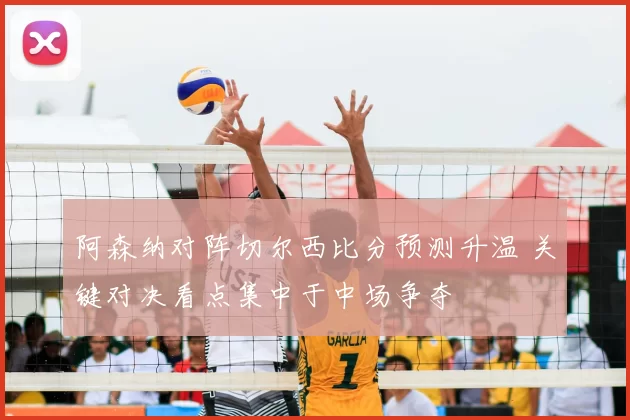 阿森纳对阵切尔西比分预测升温 关键对决看点集中于中场争夺